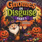 Gnomes in Disguise: Part 1: A Halloween Coloring Book Featuring 50 Whimsical Gnome Costumes: Fun for Adults, Teens & Gnome Lovers of All Ages