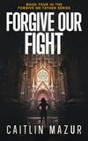 Forgive Our Fight: A Dystopian Thriller
