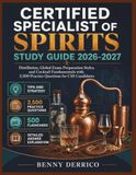 Certified Specialist of Spirits Study Guide 2026-2027: Distillation, Global Exam Preparation Styles, and Cocktail Fundamentals with 2,500 Practice Questions for CSS Candidates