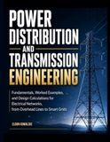 Power Distribution and Transmission Engineering: Fundamentals, Worked Examples, and Design Calculations for Electrical Networks, from Overhead Lines to Smart Grids.