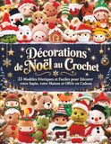 Décorations Crochet Christmas Decorations: 33 Enchanting and Easy Patterns to Decorate Your Tree, Your Home, and Give as Gifts