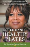 Little Hands, Healthy Plates: A Child-Friendly Cookbook for Nutritious Meals, Joyful Cooking, and Lifelong Healthy Habits