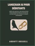LANGCHAIN AI POUR DÉBUTANTS: CRÉEZ DES AGENTS IA, DES APPLICATIONS INTELLIGENTES ET DES FLUX DE TRAVAIL AUTOMATISÉS AVEC PYTHON ET PROMPT ENGINEERING