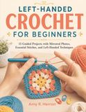 Left-Handed Crochet for Beginners: 15 Guided Projects with Mirrored Photos, Essential Stitches, and Left-Handed Techniques