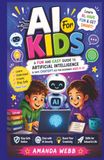 AI FOR KIDS: A Fun and Easy Guide to Artificial Intelligence & Safe ChatGPT Use for Beginners Ages 8–12 | Learn Smart Technology, Digital Skills & Creative AI for School for Curious Kids.