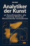 Analytiker der Kunst: 40 Kunsthistoriker, die unseren Blick auf Meisterwerke veränderten