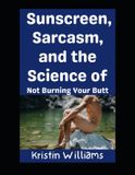 Sunscreen, The Nude Living Chronicles Sunscreen, Sarcasm, and the Science of Not Burning Your Butt