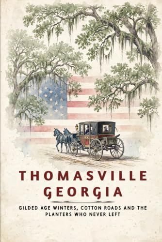 Thomasville Georgia: Gilded Age Winters, Cotton Roads, and the Planters Who Never Left