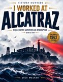 I ALCATRAZ I worked at ALCATRAZ: Immersive Visual History Adventure: Infographics, Maps, Prison Life, the Famous Escape from Alcatraz & the Unsolved Mystery