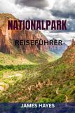 NATIONALPARK REISEFÜHRER: Vollständiger Reiseführer zu allen US-Nationalparks: Sehenswürdigkeiten, Panoramastraßen, Expertentipps und fertige Reiserouten