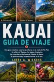 KAUAI GUÍA DE VIAJE: Una guía completa para las aventuras en la costa de Na Pali, el cañón de Waimea, las playas tropicales, las rutas de senderismo ... la gastronomía y las experiencias en la isla.
