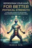 Reprogram Your Mind for Better Physical Strength