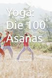 Yoga: Die 100 Asanas