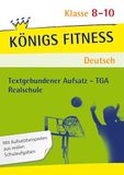 Königs Fitness: Textgebundener Aufsatz - TGA - Klasse 8-10 - Realschule - Deutsch