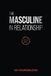 The Masculine in Relationship: A Blueprint for Inspiring the Trust, Lust, and Devotion of a Strong Woman