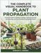THE COMPLETE VISUAL HANDBOOK TO PLANT PROPAGATION