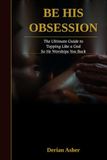 BE HIS OBSESSION.: The Ultimate Guide to Topping Like a God So He Worships You Back.