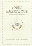 HAKU CAFE & BAKERY Japanese Sweets & Tea Stories: A Collection of 10 Seasonal Recipes