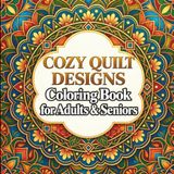 Cozy Quilt Designs: 50 Classic Quilt Patterns and Patchwork Designs for Relaxing Coloring for Adults & Seniors