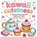 Kawaii Cuteness a coloring book of adorable objects and foods: 45+ Cute Coloring Pages for Relaxation and Creative Fun