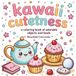 Kawaii Cuteness a coloring book of adorable objects and foods: 45+ Cute Coloring Pages for Relaxation and Creative Fun