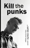 Kill Wasp Leg Press Kill the Punks: A Hated Youth Memoir