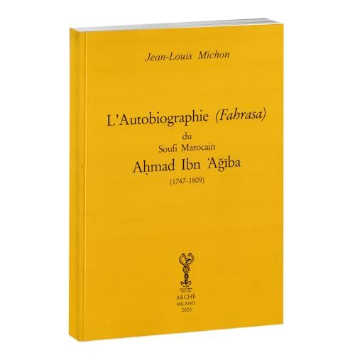 Autobiographie Ahmad Ibn 'Agiba Autobiographie (fahrasa) du soufi marocain Ahmad Ibn 'Agiba (1747-1809): Édition 2025