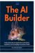 The AI Builder: Create Generative AI Applications with Python, LangChain, and CuttingEdge Foundation Models