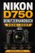 Nikon D750 Benutzerhandbuch 2026-2027: Der praxisnahe Einstieg in Einrichtung, Bedienelemente, Autofokus, Belichtung, Video, Wartung und Fehlerbehebung für sichere Aufnahmen im Alltag und auf Reisen
