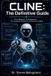 CLINE: The Definitive Guide: From Beginner to Professional The Complete Manual for AI-Powered Coding