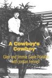 A Cowboy's Cowboy: The Life of Glen Franklin, World Champion Calf Roper