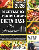 RICETTARIO FRIGGITRICE AD ARIA DIETA DASH PER PRINCIPIANTI 2026
