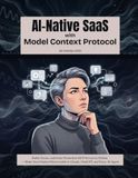 AI-Native SaaS with Model Context Protocol: Build, Secure, and Scale Production MCP Servers in Python — Make Your Product Discoverable to Claude, ChatGPT, and Every AI Agent