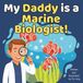 My Daddy is a Marine Biologist!: A Rhyming Children’s Picture Book About Scientists Who Study Ocean Life and Habitats