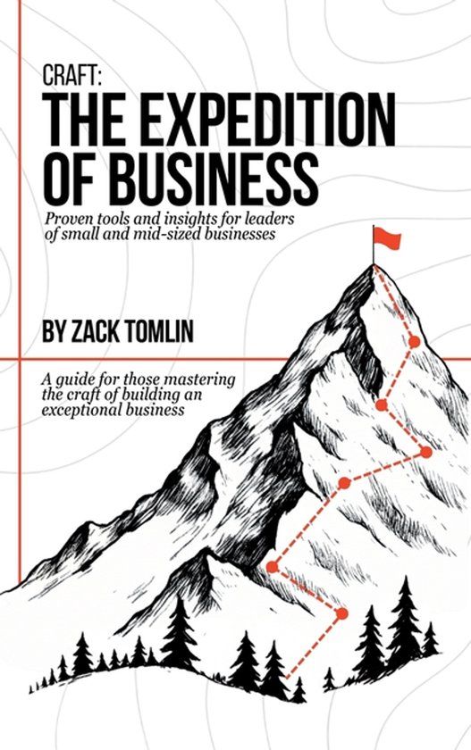 Craft: The Expedition of Business: Proven Tools and Insights for Leaders of Small and Mid-sized Businesses