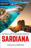 GUIDA DI VIAGGIO DELLA SARDIANA 2026/2027: Costa Smeralda, antichi Nuraghi e cucina locale per viaggiatori indipendenti.