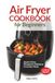 Air Fryer Cookbook for Beginners: Quick & Easy Recipes for Delicious Everyday Meals | Large Print Air Fryer Recipe Book