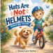 Hats Are Not Helmets: Protect Your Noodle: A Simple Story About Bike Safety and Protecting Your Brain