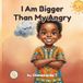 I Am Bigger Than My Angry