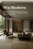 Wa-Modern: Japanese Ways to Make a Room Feel Alive: Ma, Light, Texture, and the Art of Blending Japanese Calm with Modern Life