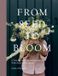 From Quadrille Publishing Ltd From Seed to Bloom: A Year of Growing and Designing With Seasonal Flowers