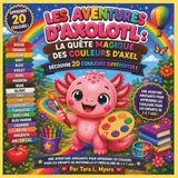 LES AVENTURES D'AXOLOTL : LA QUÊTE MAGIQUE DES COULEURS D'AXEL: Une aventure ludique pour apprendre les couleurs (20 couleurs) – Pour les enfants de ... en famille | Éducatif | Livre interactif