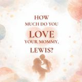 How Much Do You Love Your Mommy, Lewis?: A heartwarming children’s book about the love between a mother and her son