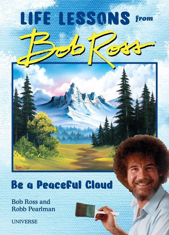 Be Bob Ross Be a Peaceful Cloud and Other Life Lessons from Bob Ross Hardcover