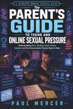 The Parent’s Guide to Teens and Online Sexual Pressure: Understanding Porn, Sexting, Nude Scams, Consent and the Conversations Parents Need to Have
