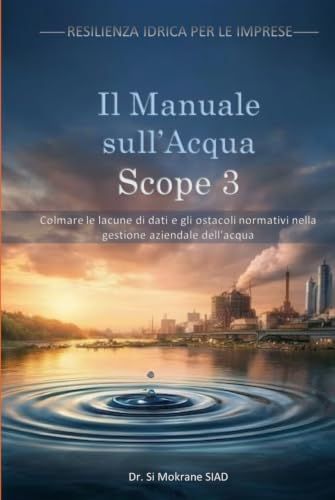 Il Manuale sull'Acqua Scope 3: Colmare le lacune di dati e gli ostacoli normativi nella gestione aziendale dell'acqua