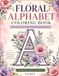 Floral Alphabet Coloring Book: A Beautiful A–Z Flower Coloring Book for Teens and Adults