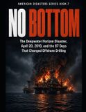 No Libri GmbH No Bottom: The Deepwater Horizon Disaster, April 20, 2010, and the 87 Days That Changed Offshore Drilling Series Name: American Disasters Series Number: Book 7 Paperback
