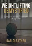 Weightlifting Demystified: A practical guide to learning the Olympic lifts