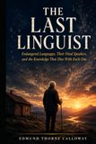 The Last Linguist: Endangered Languages, Their Final Speakers, and the Knowledge That Dies With Each One